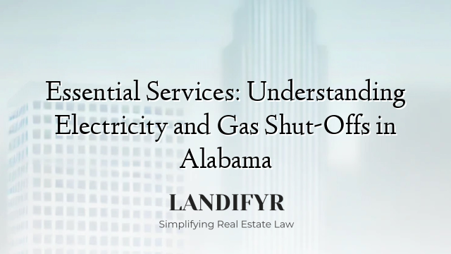 Essential Services: Understanding Electricity and Gas Shut-Offs in Alabama