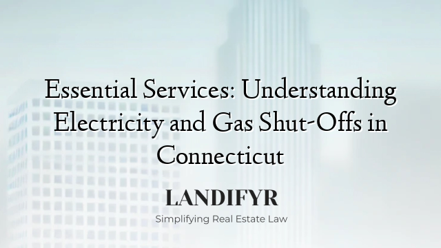 Essential Services: Understanding Electricity and Gas Shut-Offs in Connecticut