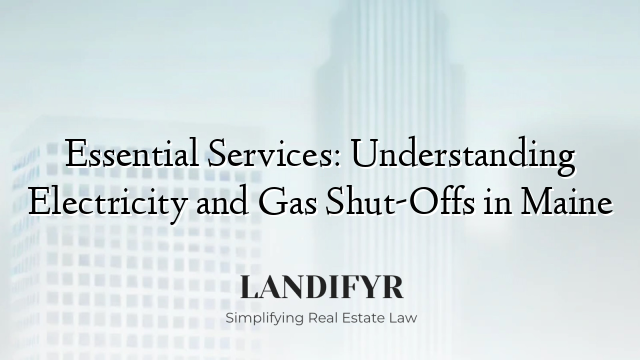 Essential Services: Understanding Electricity and Gas Shut-Offs in Maine