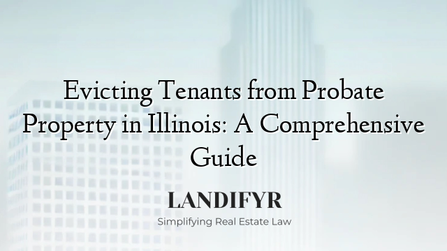Evicting Tenants from Probate Property in Illinois: A Comprehensive Guide