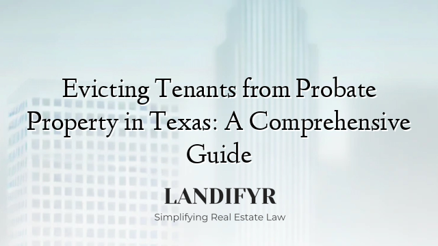 Evicting Tenants from Probate Property in Texas: A Comprehensive Guide