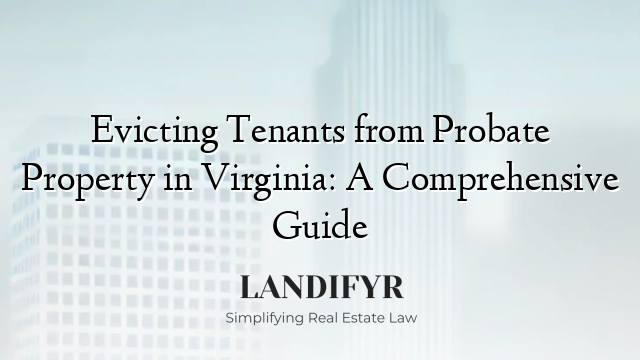 Evicting Tenants from Probate Property in Virginia: A Comprehensive Guide