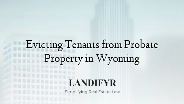 Evicting Tenants from Probate Property in Wyoming