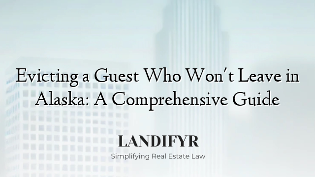 Evicting a Guest Who Won't Leave in Alaska: A Comprehensive Guide