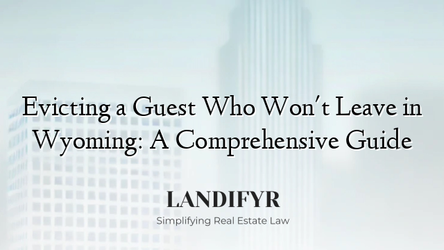 Evicting a Guest Who Won't Leave in Wyoming: A Comprehensive Guide