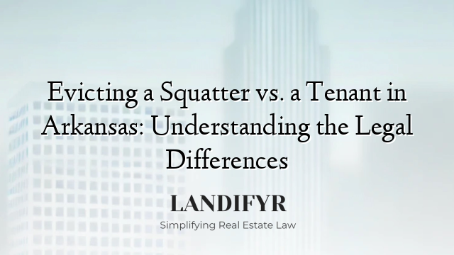 Evicting a Squatter vs. a Tenant in Arkansas: Understanding the Legal Differences