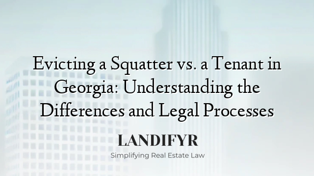 Evicting a Squatter vs. a Tenant in Georgia: Understanding the Differences and Legal Processes
