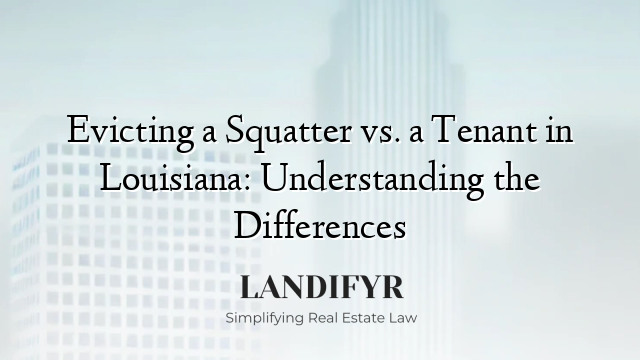 Evicting a Squatter vs. a Tenant in Louisiana: Understanding the Differences