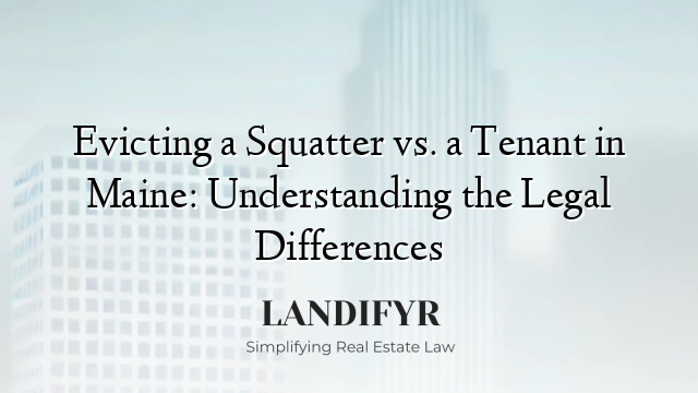 Evicting a Squatter vs. a Tenant in Maine: Understanding the Legal Differences