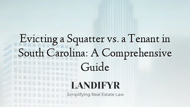 Evicting a Squatter vs. a Tenant in South Carolina: A Comprehensive Guide