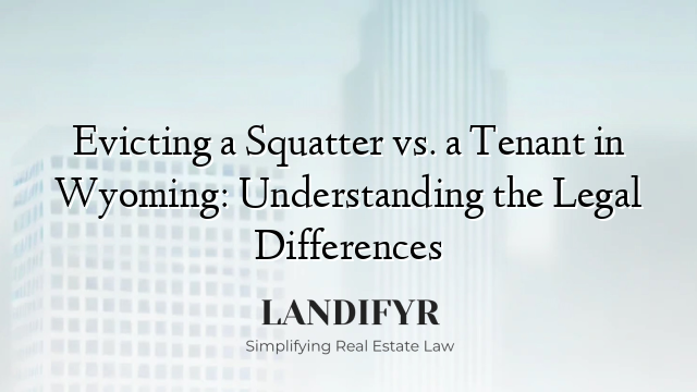 Evicting a Squatter vs. a Tenant in Wyoming: Understanding the Legal Differences