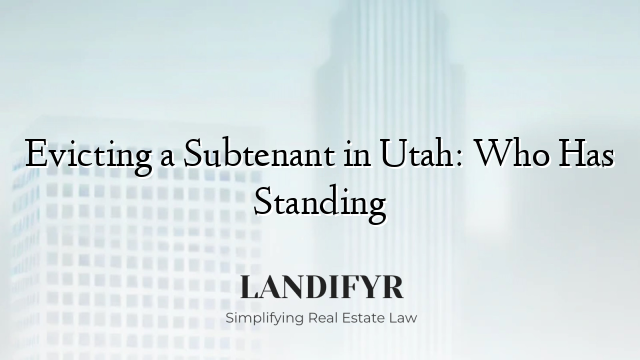 Evicting a Subtenant in Utah: Who Has Standing