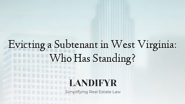 Evicting a Subtenant in West Virginia: Who Has Standing?