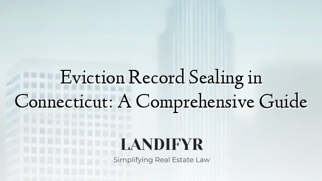 Eviction Record Sealing in Connecticut: A Comprehensive Guide
