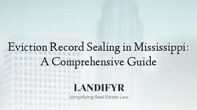 Eviction Record Sealing in Mississippi: A Comprehensive Guide