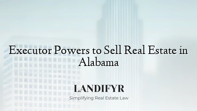 Executor Powers to Sell Real Estate in Alabama