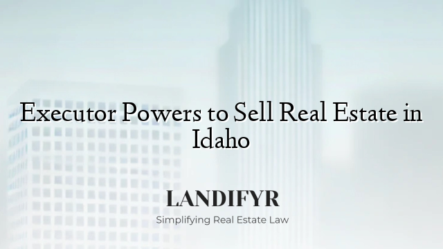 Executor Powers to Sell Real Estate in Idaho
