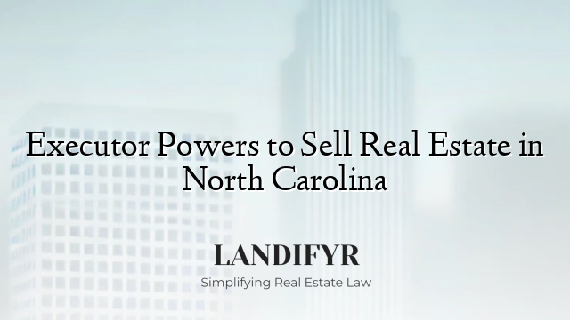 Executor Powers to Sell Real Estate in North Carolina