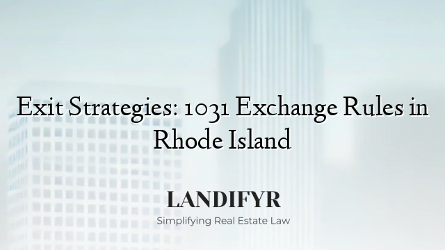 Exit Strategies: 1031 Exchange Rules in Rhode Island