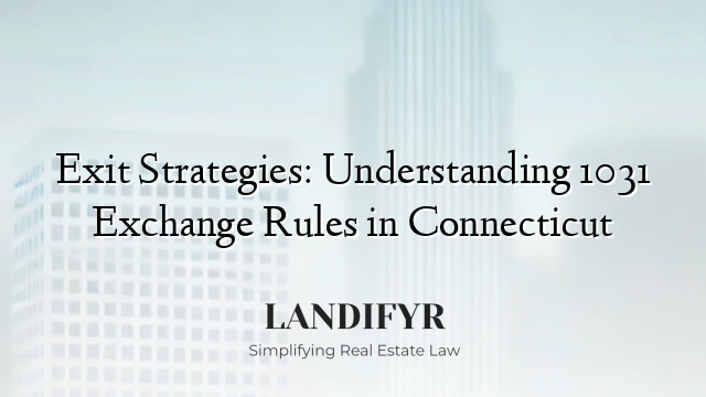Exit Strategies: Understanding 1031 Exchange Rules in Connecticut
