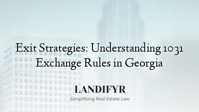 Exit Strategies: Understanding 1031 Exchange Rules in Georgia