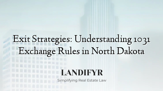 Exit Strategies: Understanding 1031 Exchange Rules in North Dakota