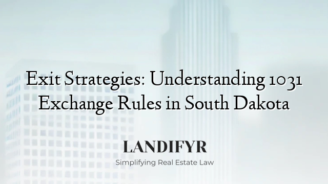 Exit Strategies: Understanding 1031 Exchange Rules in South Dakota