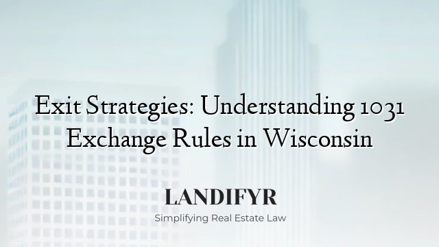 Exit Strategies: Understanding 1031 Exchange Rules in Wisconsin