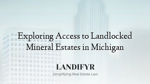 Exploring Access to Landlocked Mineral Estates in Michigan