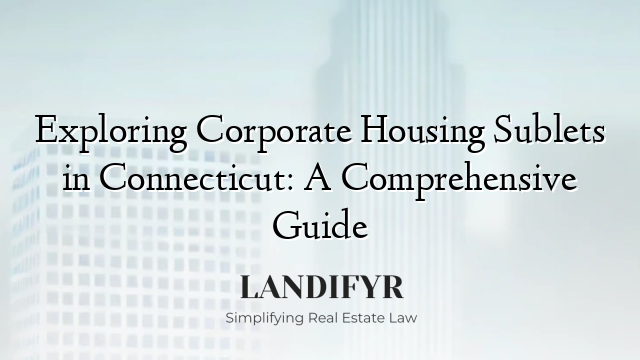 Exploring Corporate Housing Sublets in Connecticut: A Comprehensive Guide