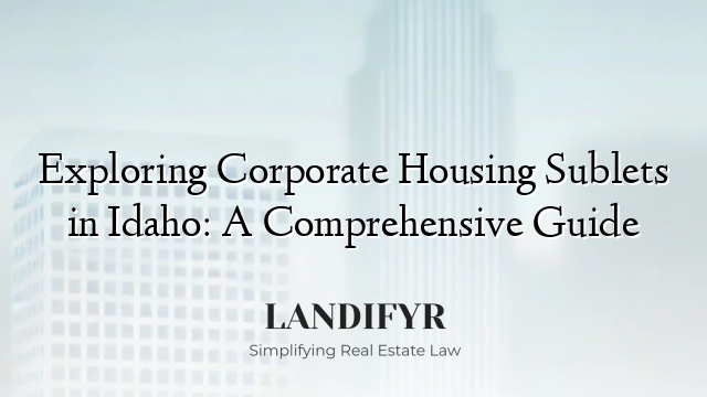 Exploring Corporate Housing Sublets in Idaho: A Comprehensive Guide