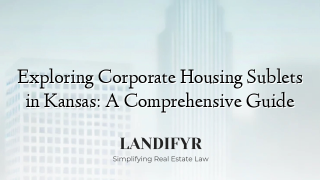 Exploring Corporate Housing Sublets in Kansas: A Comprehensive Guide