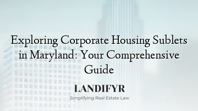 Exploring Corporate Housing Sublets in Maryland: Your Comprehensive Guide