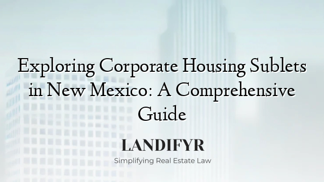 Exploring Corporate Housing Sublets in New Mexico: A Comprehensive Guide