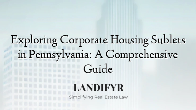 Exploring Corporate Housing Sublets in Pennsylvania: A Comprehensive Guide