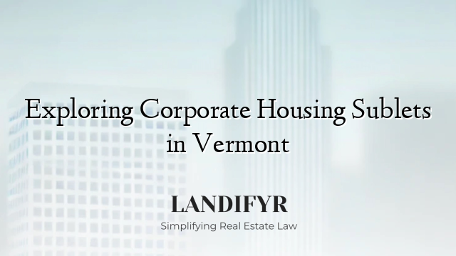 Exploring Corporate Housing Sublets in Vermont
