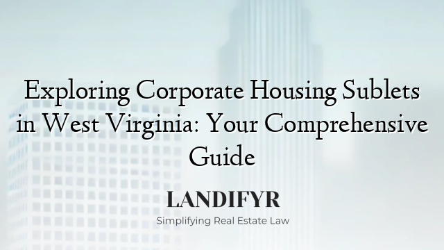 Exploring Corporate Housing Sublets in West Virginia: Your Comprehensive Guide