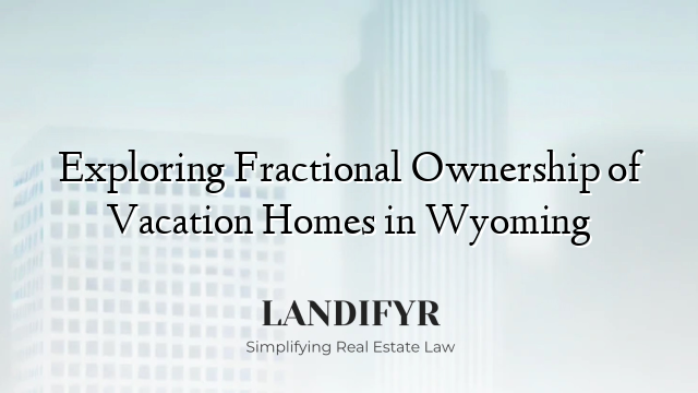 Exploring Fractional Ownership of Vacation Homes in Wyoming