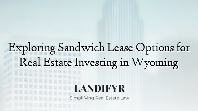 Exploring Sandwich Lease Options for Real Estate Investing in Wyoming