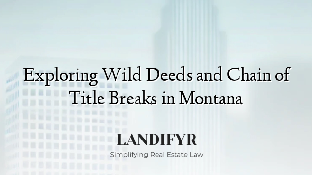 Exploring Wild Deeds and Chain of Title Breaks in Montana