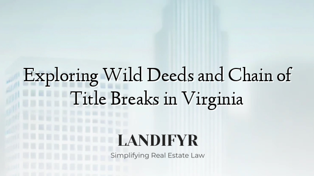 Exploring Wild Deeds and Chain of Title Breaks in Virginia