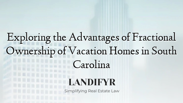 Exploring the Advantages of Fractional Ownership of Vacation Homes in South Carolina