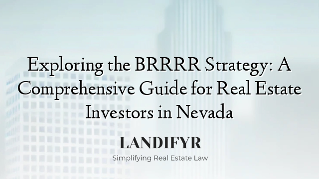 Exploring the BRRRR Strategy: A Comprehensive Guide for Real Estate Investors in Nevada