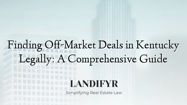 Finding Off-Market Deals in Kentucky Legally: A Comprehensive Guide