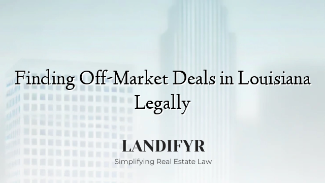 Finding Off-Market Deals in Louisiana Legally