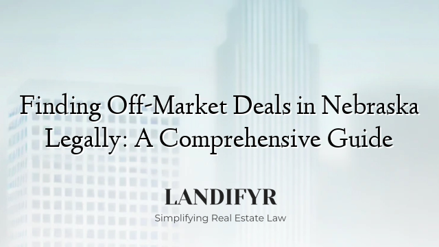 Finding Off-Market Deals in Nebraska Legally: A Comprehensive Guide