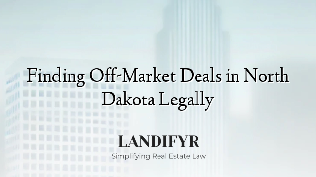 Finding Off-Market Deals in North Dakota Legally