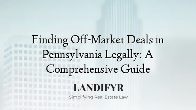 Finding Off-Market Deals in Pennsylvania Legally: A Comprehensive Guide