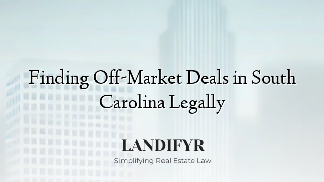 Finding Off-Market Deals in South Carolina Legally