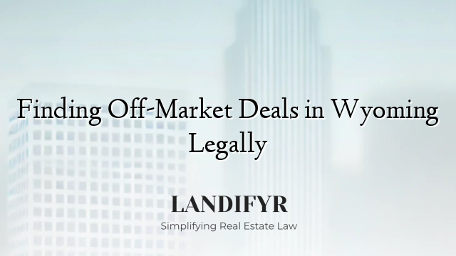 Finding Off-Market Deals in Wyoming Legally